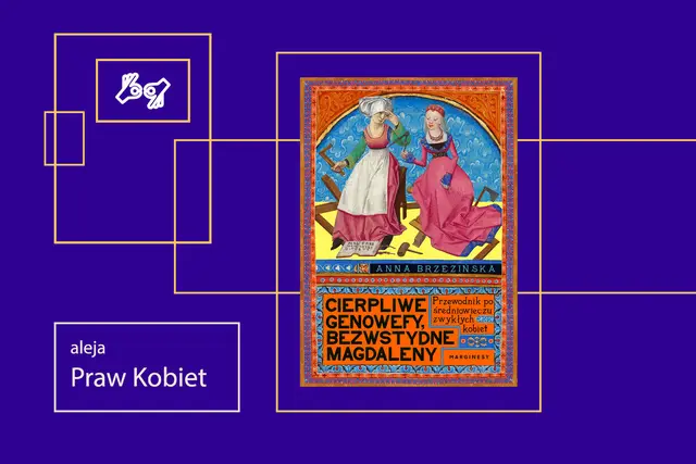 ALEJA PRAW KOBIET „Cierpliwe Genowefy, bezwstydne Magdaleny. Przewodnik po średniowieczu zwykłych kobiet”